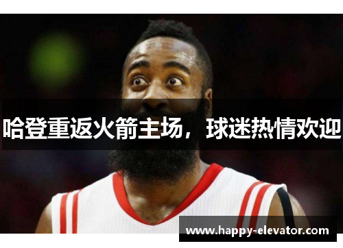 哈登重返火箭主场，球迷热情欢迎