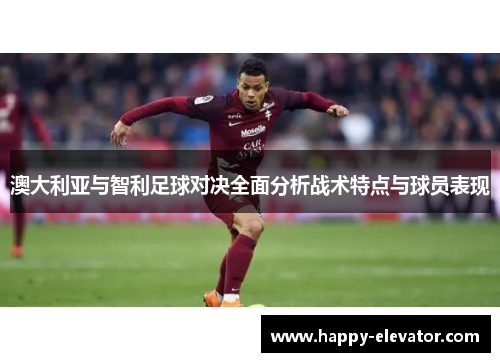 澳大利亚与智利足球对决全面分析战术特点与球员表现