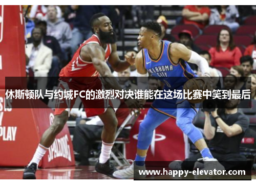 休斯顿队与约城FC的激烈对决谁能在这场比赛中笑到最后